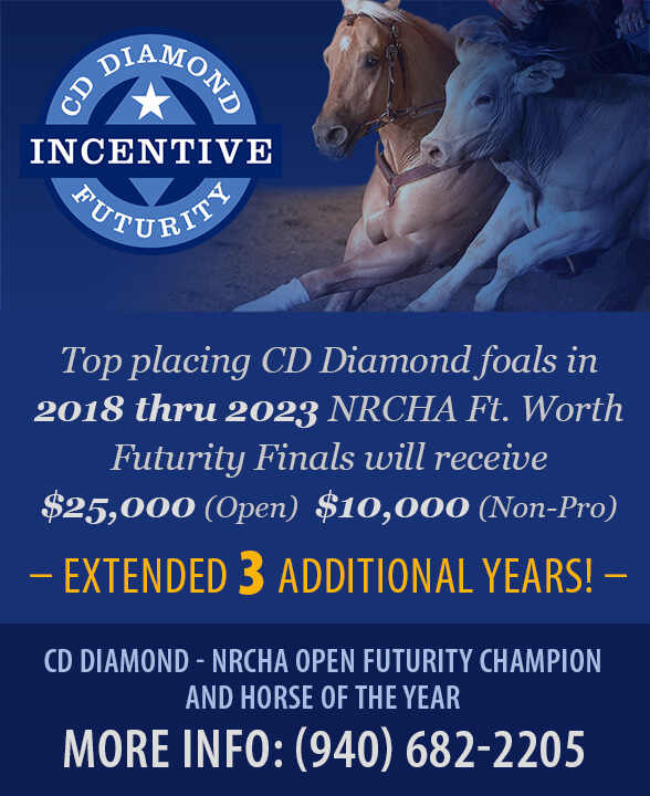 Top placing CD Diamond foals in 2018 through 2023 NRCHA Ft Worth Futurity Finals will receive $25,000 Open, $10,000 non-pro.